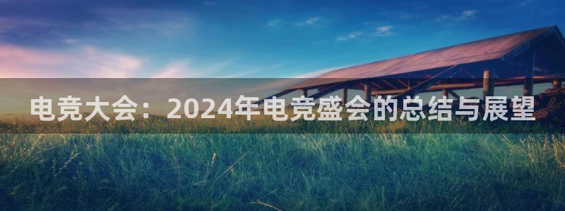 k1电竞酒店：电竞大会：2024年电竞盛会的总结与展望